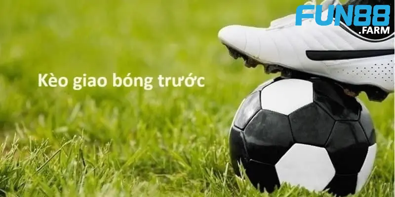 Kèo giao bóng trước – Kèo cược hot hit được nhiều người chơi 2 khai-niem-ve-keo-giao-bong-truoc-la-gi
